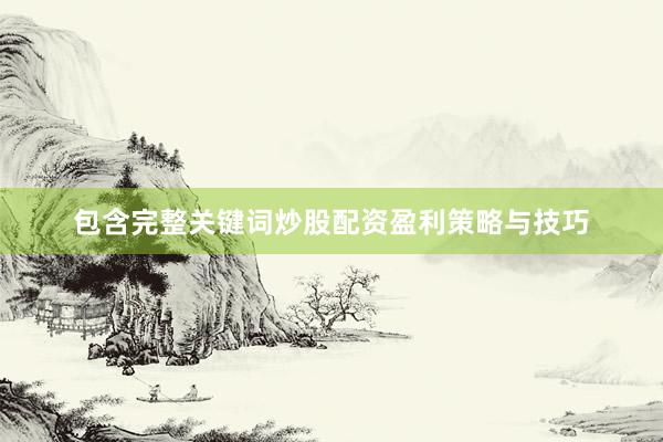 包含完整关键词炒股配资盈利策略与技巧