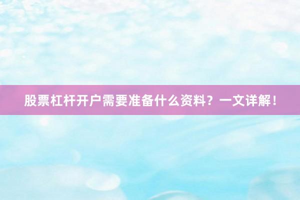 股票杠杆开户需要准备什么资料？一文详解！