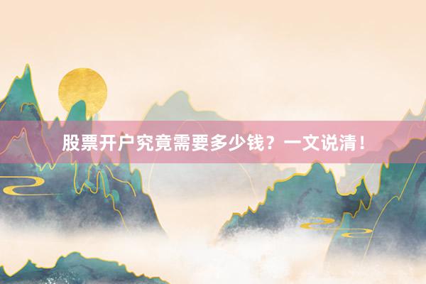 股票开户究竟需要多少钱？一文说清！