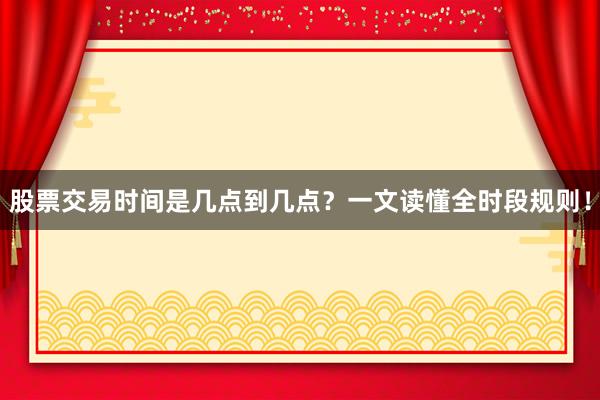 股票交易时间是几点到几点？一文读懂全时段规则！