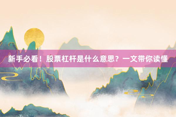新手必看！股票杠杆是什么意思？一文带你读懂