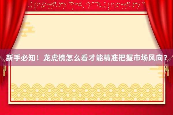 新手必知！龙虎榜怎么看才能精准把握市场风向？