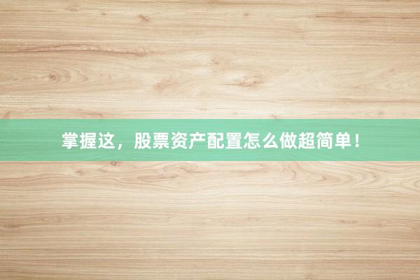 掌握这，股票资产配置怎么做超简单！