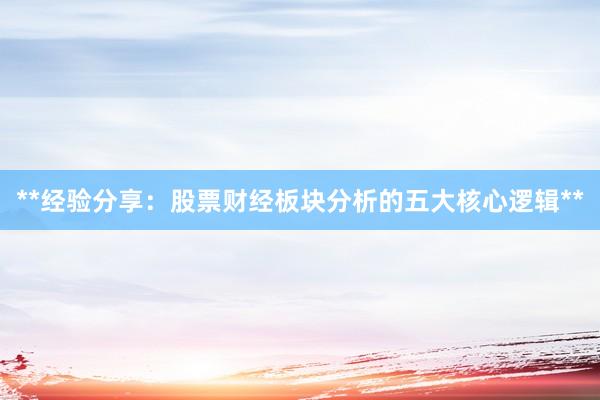 **经验分享：股票财经板块分析的五大核心逻辑**