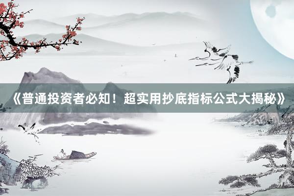 《普通投资者必知！超实用抄底指标公式大揭秘》